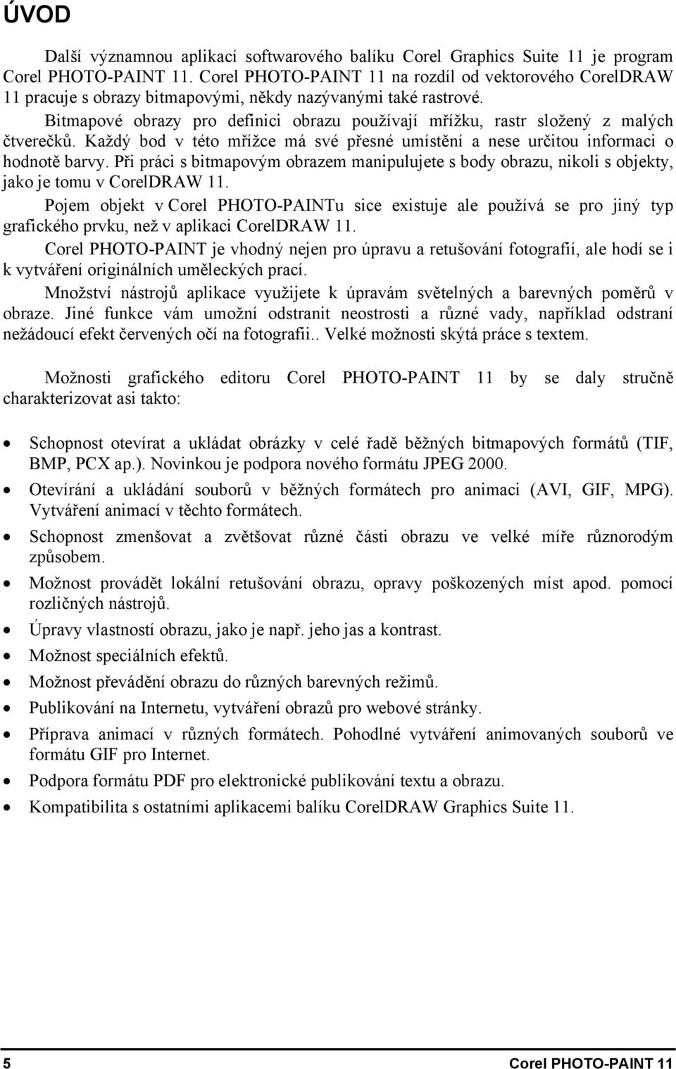 Bitmapové obrazy pro definici obrazu používají mřížku, rastr složený z malých čtverečků. Každý bod v této mřížce má své přesné umístění a nese určitou informaci o hodnotě barvy.