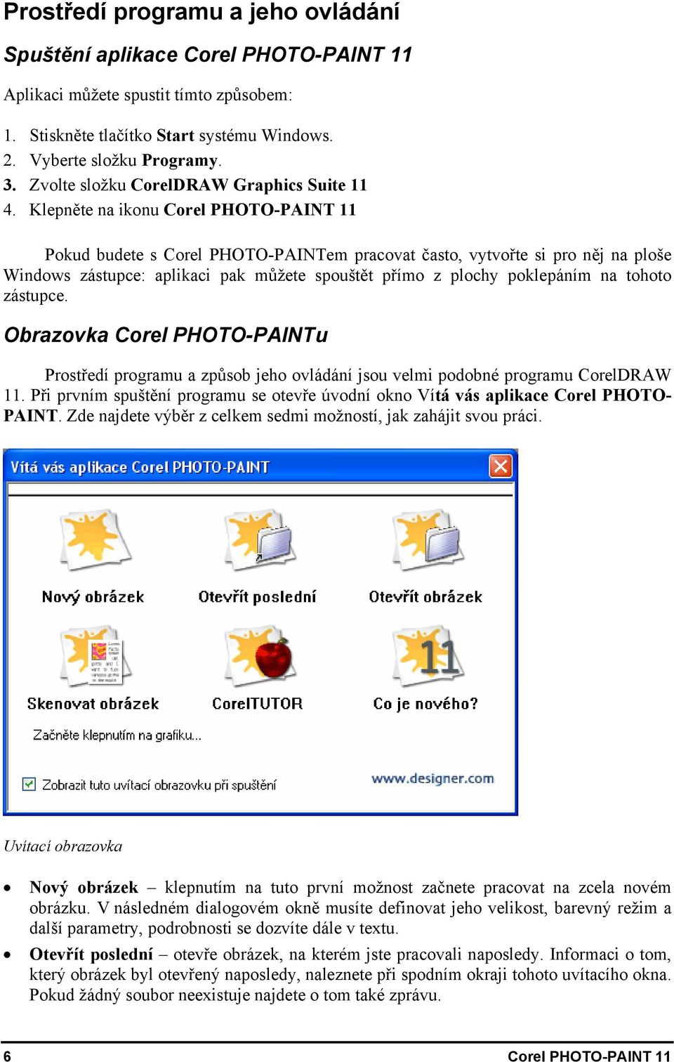 Klepněte na ikonu Corel PHOTO-PAINT 11 Pokud budete s Corel PHOTO-PAINTem pracovat často, vytvořte si pro něj na ploše Windows zástupce: aplikaci pak můžete spouštět přímo z plochy poklepáním na