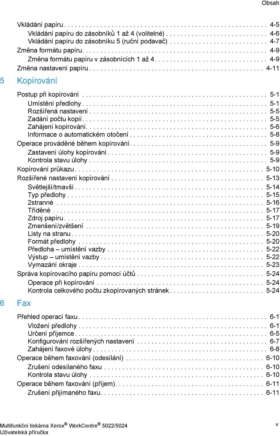............................................... 4-11 5 Kopírování 6 Fax Postup při kopírování................................................... 5-1 Umístění předlohy................................................... 5-1 Rozšířená nastavení.
