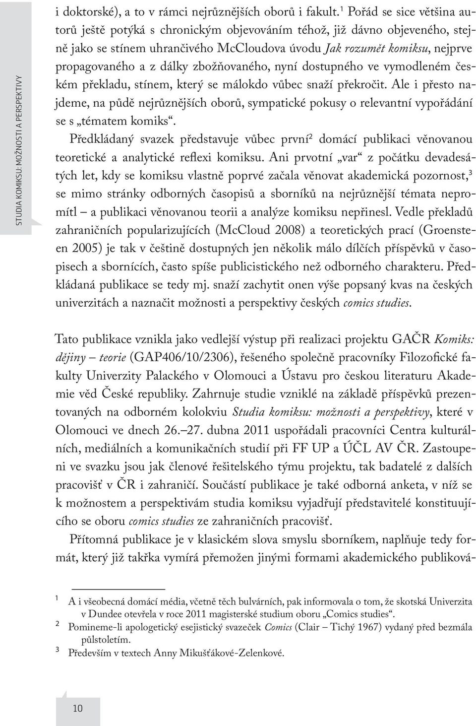 dálky zbožňovaného, nyní dostupného ve vymodleném českém překladu, stínem, který se málokdo vůbec snaží překročit.