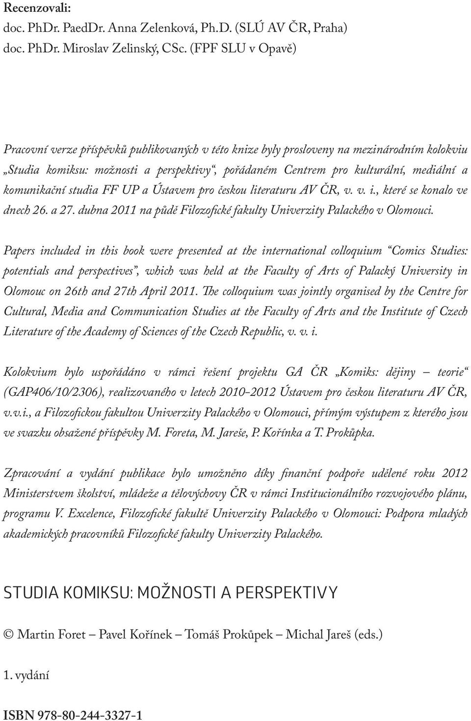 komunikační studia FF UP a Ústavem pro českou literaturu AV ČR, v. v. i., které se konalo ve dnech 26. a 27. dubna 2011 na půdě Filozofické fakulty Univerzity Palackého v Olomouci.