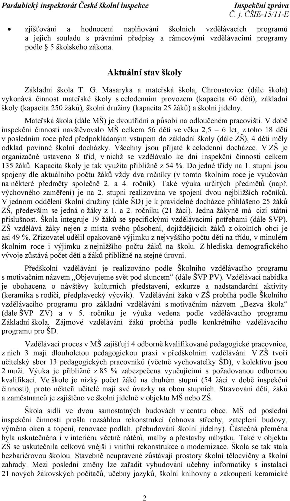 a školní jídelny. Mateřská škola (dále MŠ) je dvoutřídní a působí na odloučeném pracovišti.