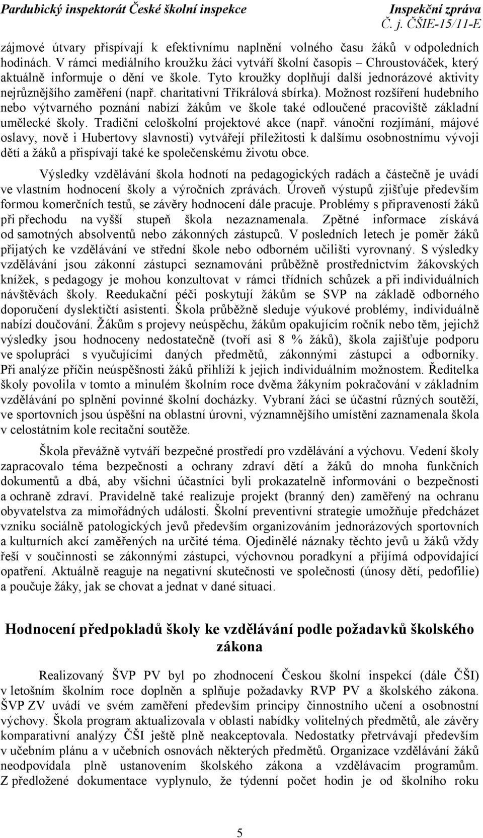 charitativní Tříkrálová sbírka). Možnost rozšíření hudebního nebo výtvarného poznání nabízí žákům ve škole také odloučené pracoviště základní umělecké školy. Tradiční celoškolní projektové akce (např.