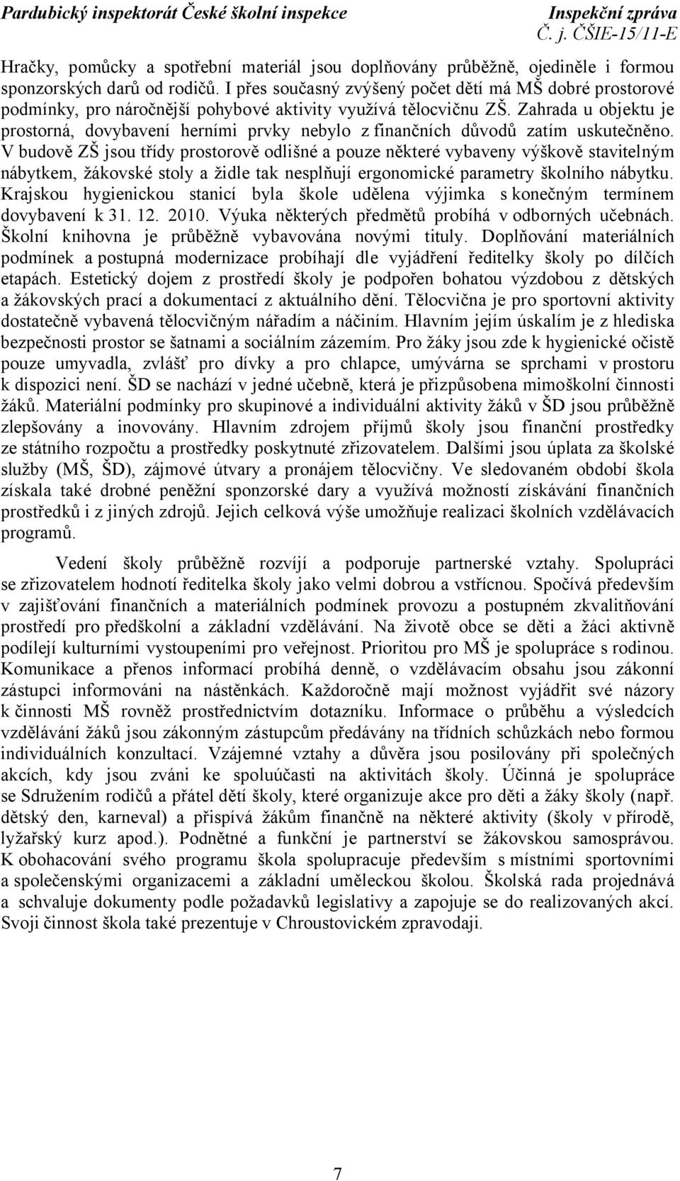 Zahrada u objektu je prostorná, dovybavení herními prvky nebylo z finančních důvodů zatím uskutečněno.