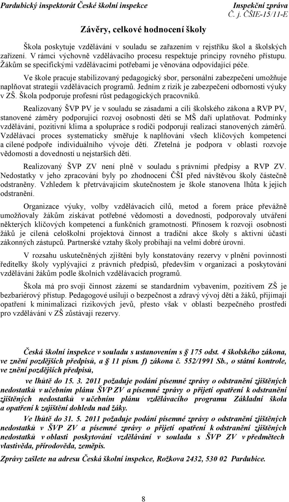 Jedním z rizik je zabezpečení odbornosti výuky v ZŠ. Škola podporuje profesní růst pedagogických pracovníků.