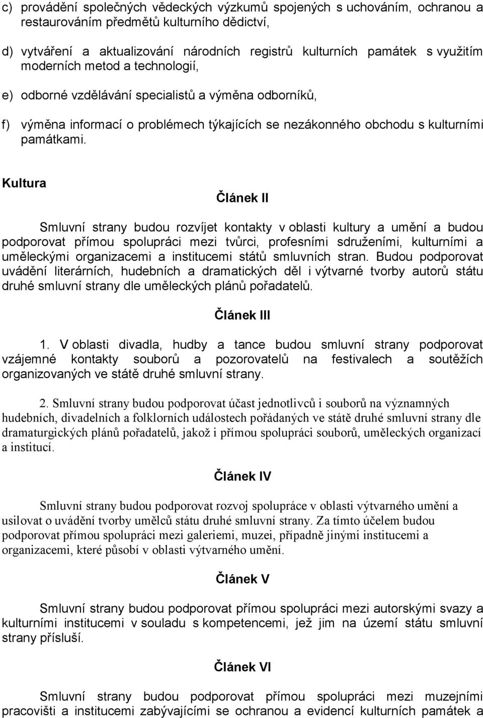 Kultura Článek II Smluvní strany budou rozvíjet kontakty v oblasti kultury a umění a budou podporovat přímou spolupráci mezi tvůrci, profesními sdruženími, kulturními a uměleckými organizacemi a