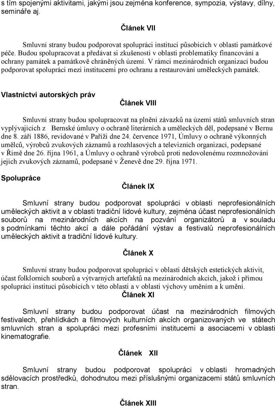 V rámci mezinárodních organizací budou podporovat spolupráci mezi institucemi pro ochranu a restaurování uměleckých památek.