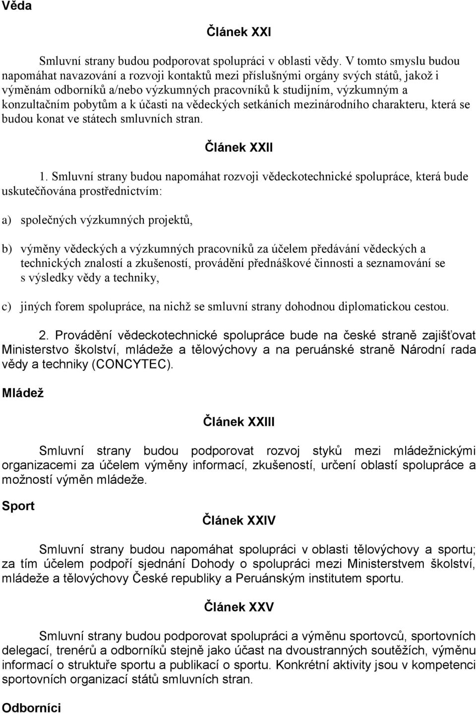 a k účasti na vědeckých setkáních mezinárodního charakteru, která se budou konat ve státech smluvních stran. Článek XXII 1.