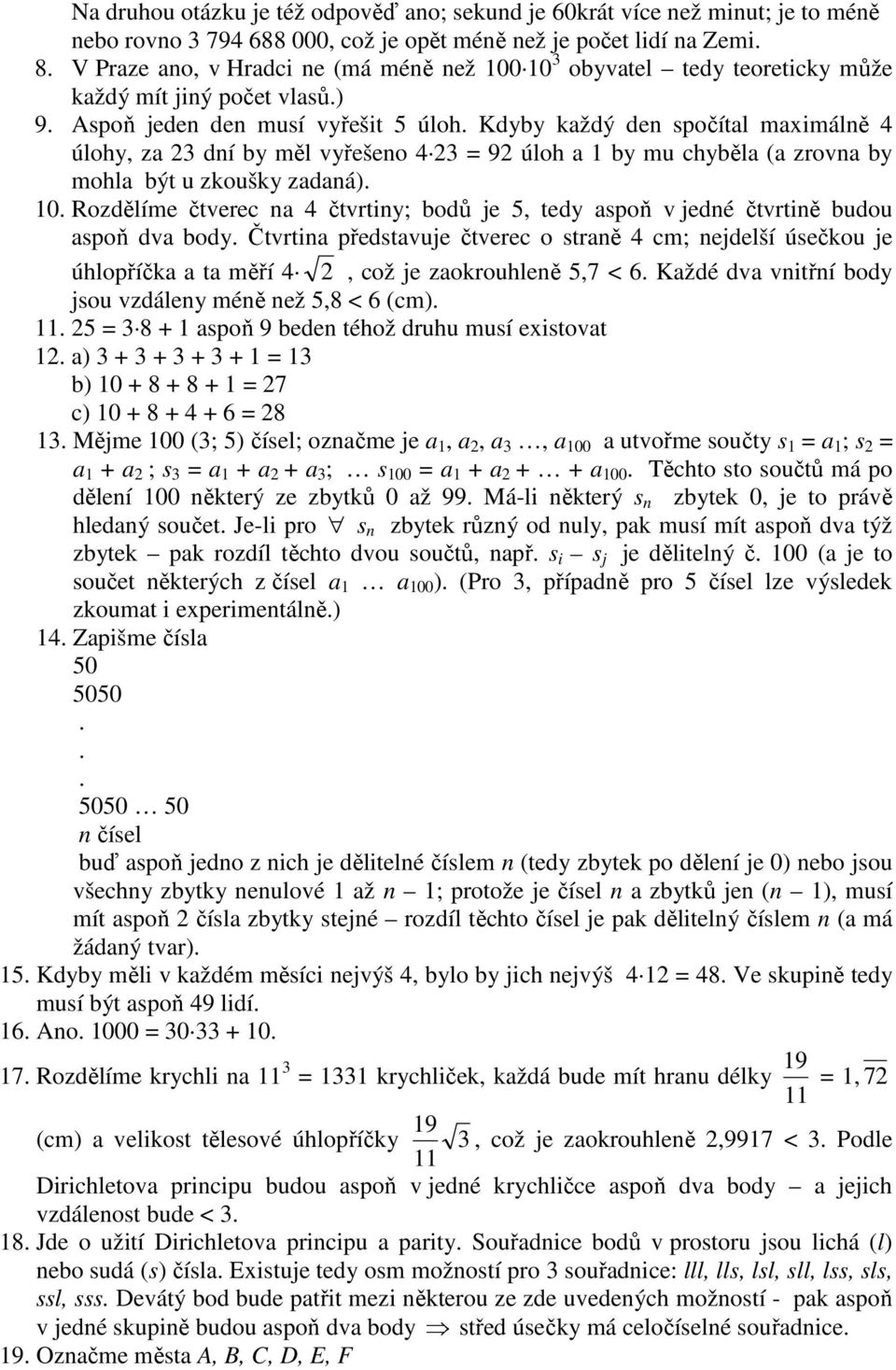 Kdyby každý den spočítal maximálně 4 úlohy, za 23 dní by měl vyřešeno 4 23 = 92 úloh a 1 by mu chyběla (a zrovna by mohla být u zkoušky zadaná). 10.