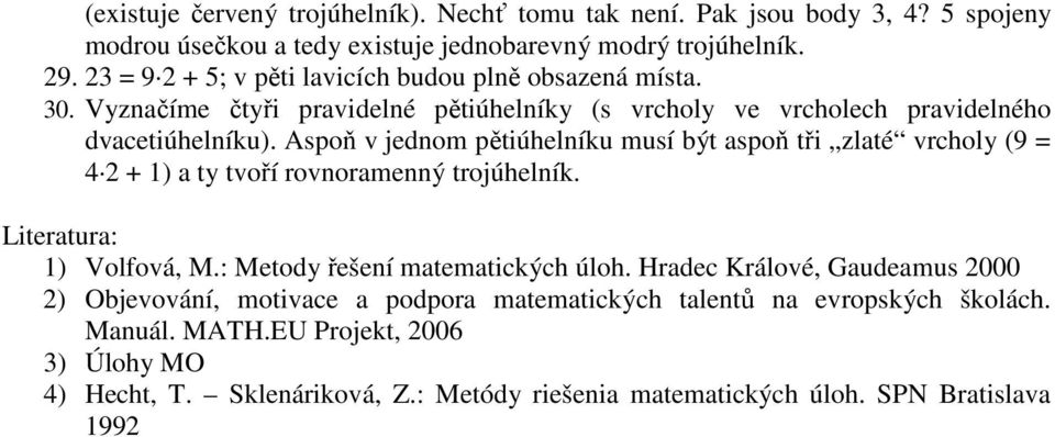 Aspoň v jednom pětiúhelníku musí být aspoň tři zlaté vrcholy (9 = 4 2 + 1) a ty tvoří rovnoramenný trojúhelník. Literatura: 1) Volfová, M.: Metody řešení matematických úloh.