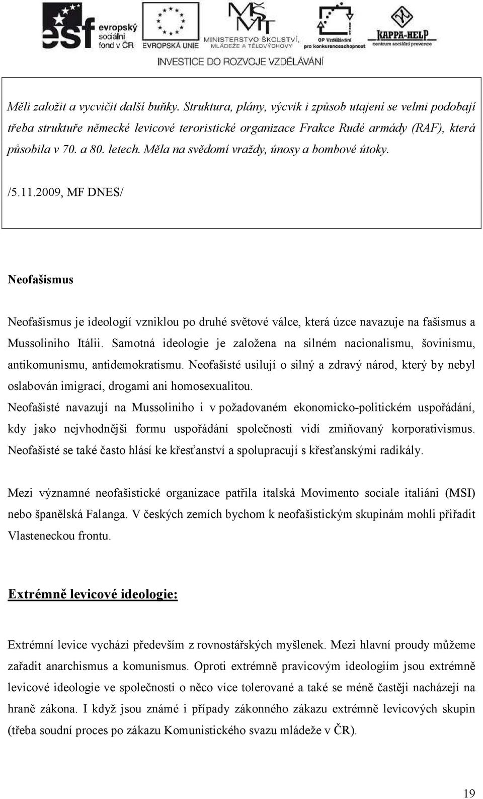 2009, MF DNES/ Neofašismus Neofašismus je ideologií vzniklou po druhé světové válce, která úzce navazuje na fašismus a Mussoliniho Itálii.