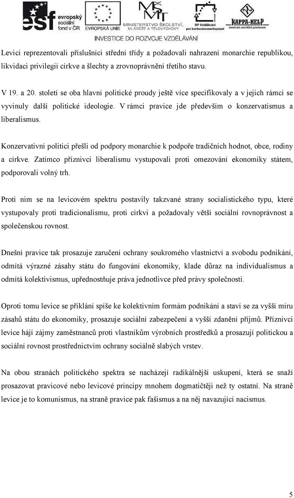 Konzervativní politici přešli od podpory monarchie k podpoře tradičních hodnot, obce, rodiny a církve.