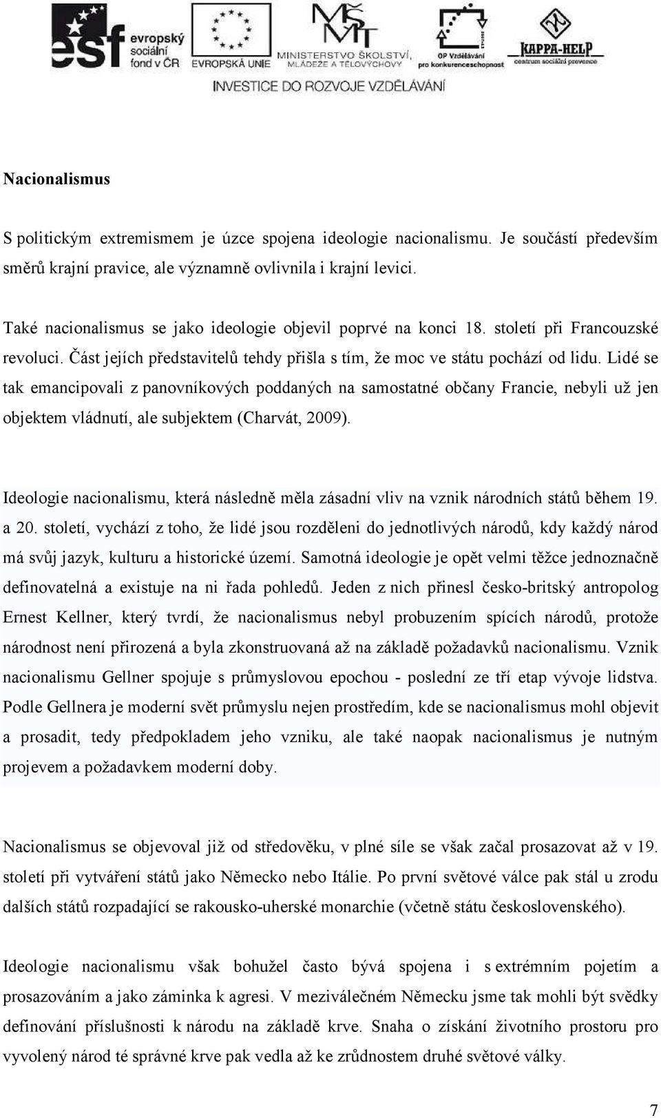 Lidé se tak emancipovali z panovníkových poddaných na samostatné občany Francie, nebyli už jen objektem vládnutí, ale subjektem (Charvát, 2009).