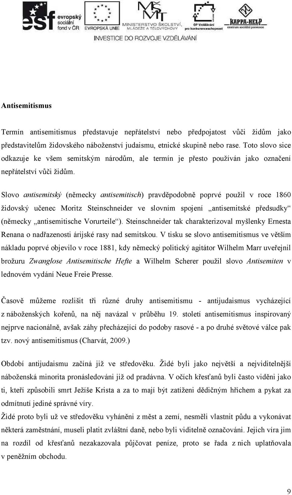 Slovo antisemitský (německy antisemitisch) pravděpodobně poprvé použil v roce 1860 židovský učenec Moritz Steinschneider ve slovním spojení antisemitské předsudky (německy antisemitische Vorurteile ).