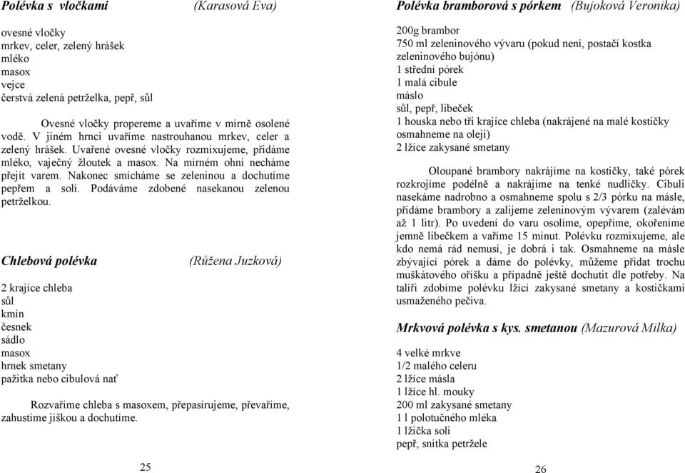 Na mírném ohni necháme přejít varem. Nakonec smícháme se zeleninou a dochutíme pepřem a solí. Podáváme zdobené nasekanou zelenou petrželkou.