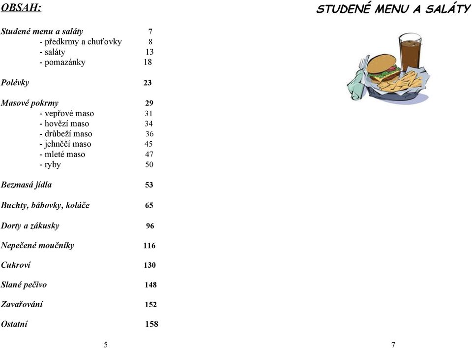 - jehněčí maso 45 - mleté maso 47 - ryby 50 Bezmasá jídla 53 Buchty, bábovky, koláče 65 Dorty