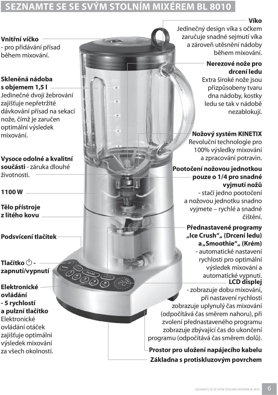 Vysoce odolné a kvalitní součásti - záruka dlouhé životnosti.