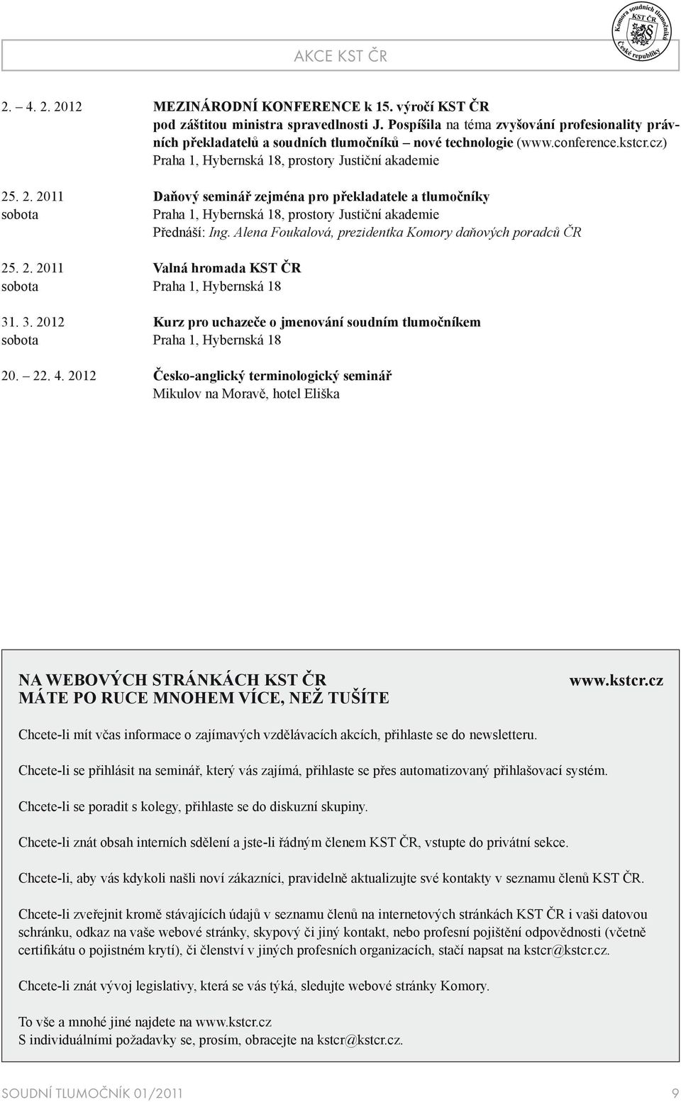 . 2. 2011 Daňový seminář zejména pro překladatele a tlumočníky sobota Praha 1, Hybernská 18, prostory Justiční akademie Přednáší: Ing. Alena Foukalová, prezidentka Komory daňových poradců ČR 25. 2. 2011 Valná hromada KST ČR sobota Praha 1, Hybernská 18 31.