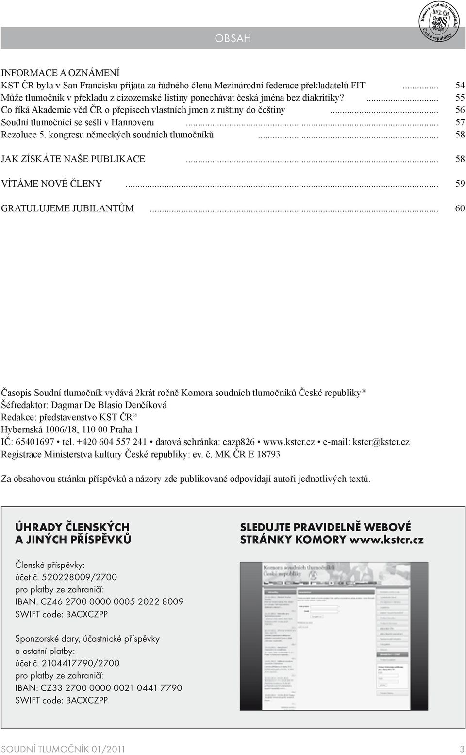 .. 56 Soudní tlumočníci se sešli v Hannoveru... 57 Rezoluce 5. kongresu německých soudních tlumočníků... 58 JAK ZÍSKÁTE NAŠE PUBLIKACE... 58 VÍTÁME NOVÉ ČLENY... 59 GRATULUJEME JUBILANTŮM.