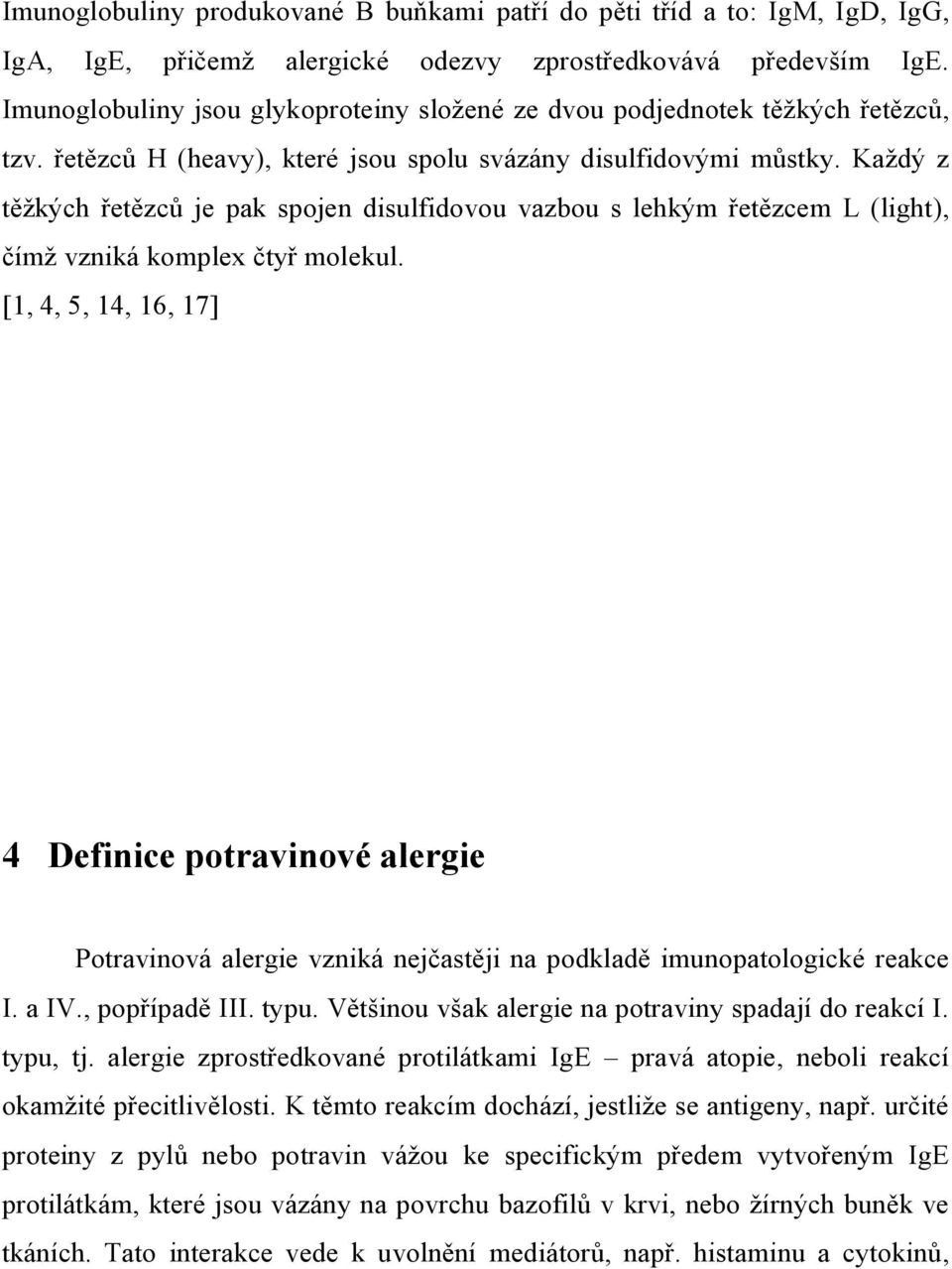 Každý z těžkých řetězců je pak spojen disulfidovou vazbou s lehkým řetězcem L (light), čímž vzniká komplex čtyř molekul.