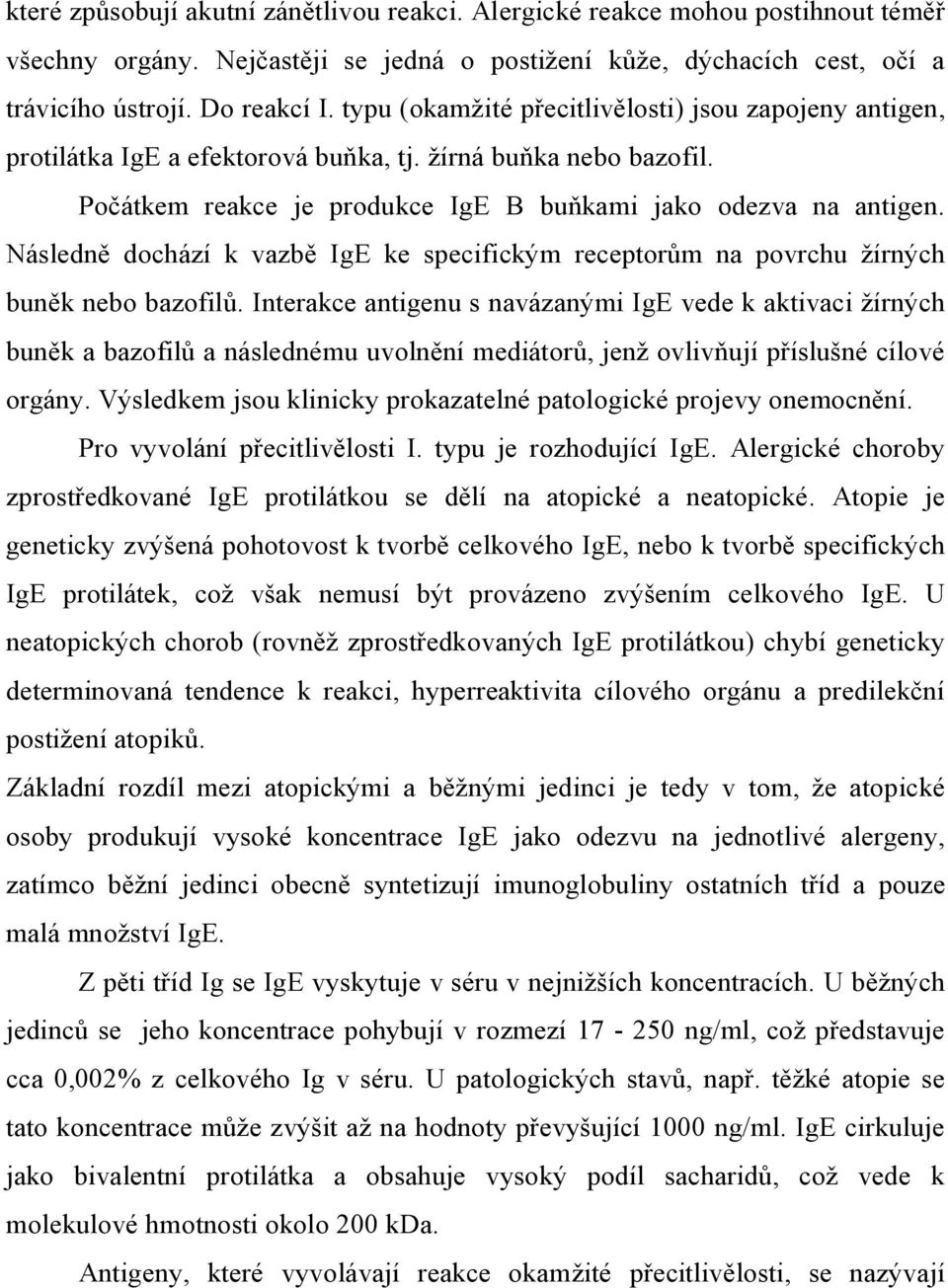 Následně dochází k vazbě IgE ke specifickým receptorům na povrchu žírných buněk nebo bazofilů.