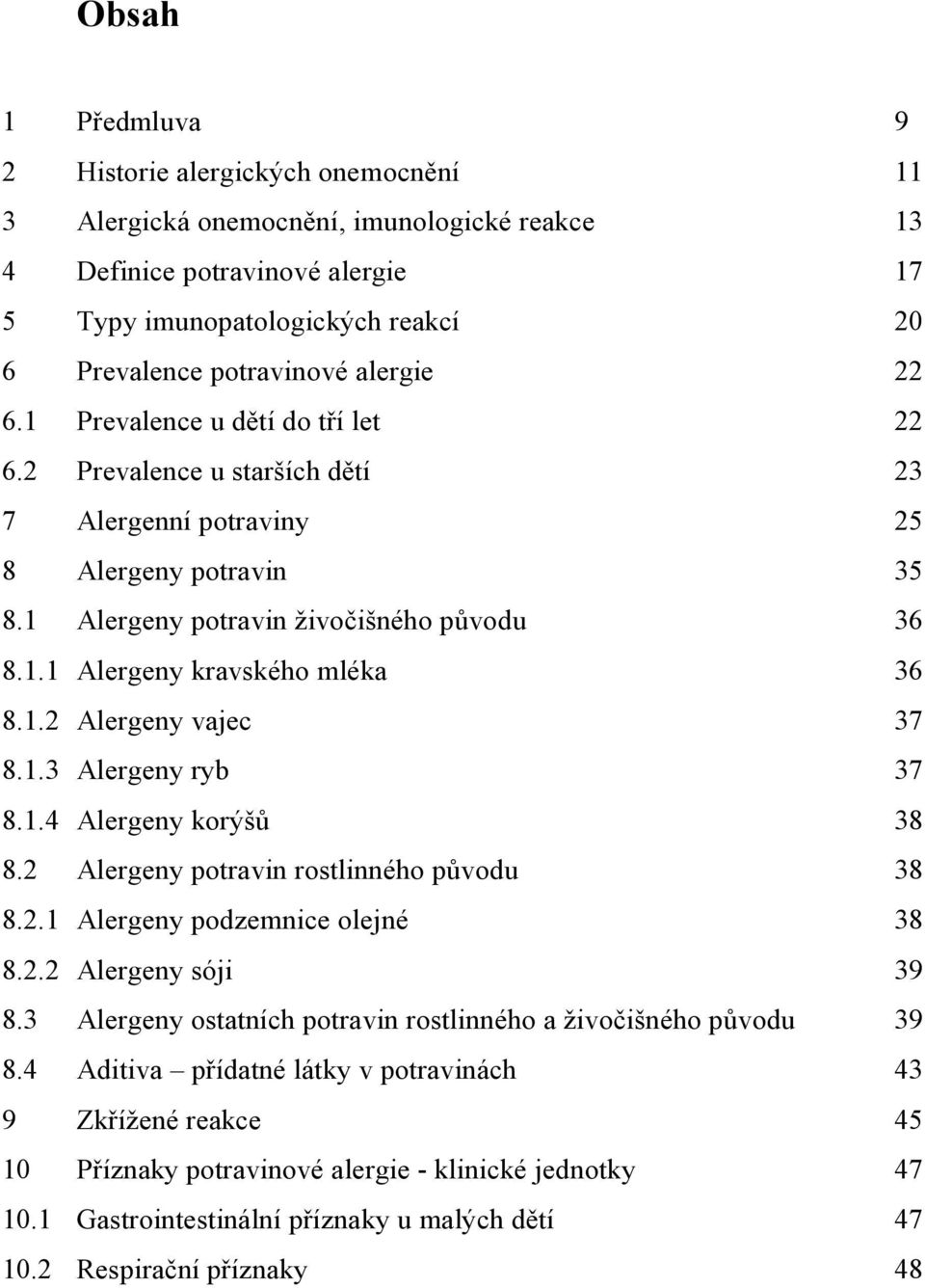 1.2 Alergeny vajec 37 8.1.3 Alergeny ryb 37 8.1.4 Alergeny korýšů 38 8.2 Alergeny potravin rostlinného původu 38 8.2.1 Alergeny podzemnice olejné 38 8.2.2 Alergeny sóji 39 8.