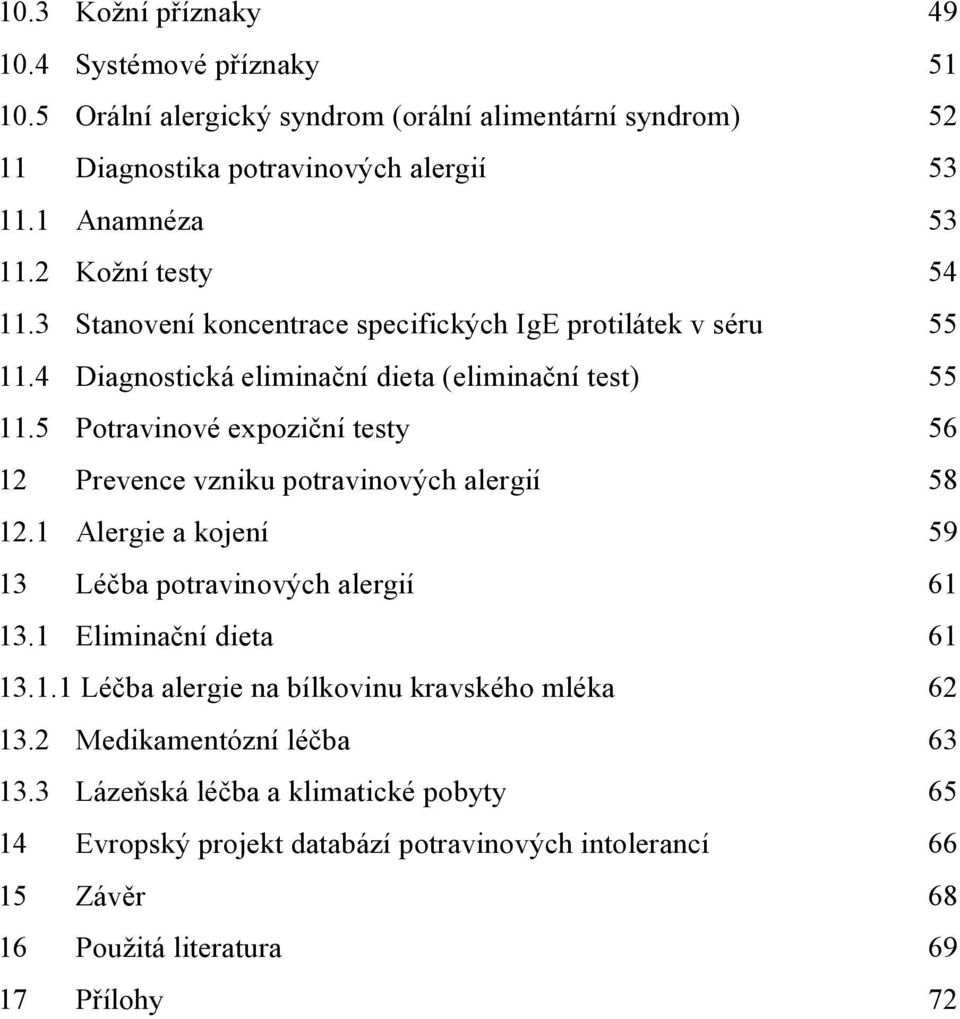 5 Potravinové expoziční testy 56 12 Prevence vzniku potravinových alergií 58 12.1 Alergie a kojení 59 13 Léčba potravinových alergií 61 13.1 Eliminační dieta 61 13.1.1 Léčba alergie na bílkovinu kravského mléka 62 13.