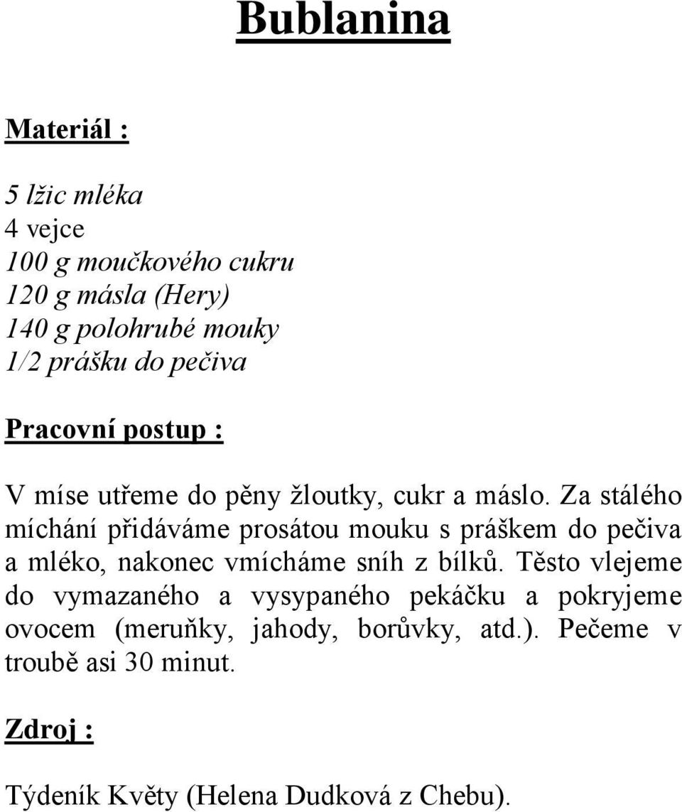 Za stálého míchání přidáváme prosátou mouku s práškem do pečiva a mléko, nakonec vmícháme sníh z bílků.