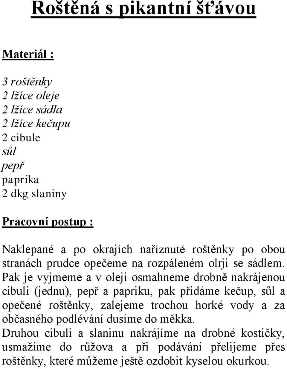 Pak je vyjmeme a v oleji osmahneme drobně nakrájenou cibuli (jednu), pepř a papriku, pak přidáme kečup, sůl a opečené roštěnky, zalejeme trochou