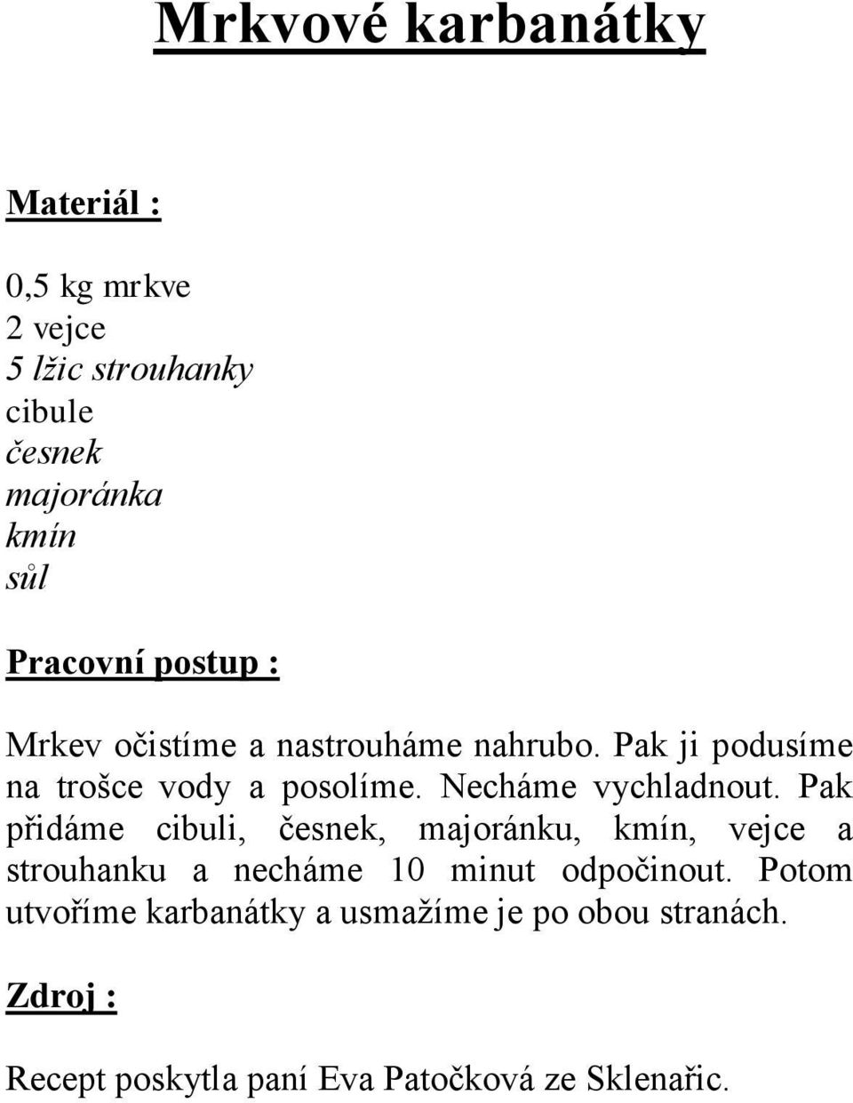 Pak přidáme cibuli, česnek, majoránku, kmín, vejce a strouhanku a necháme 10 minut odpočinout.