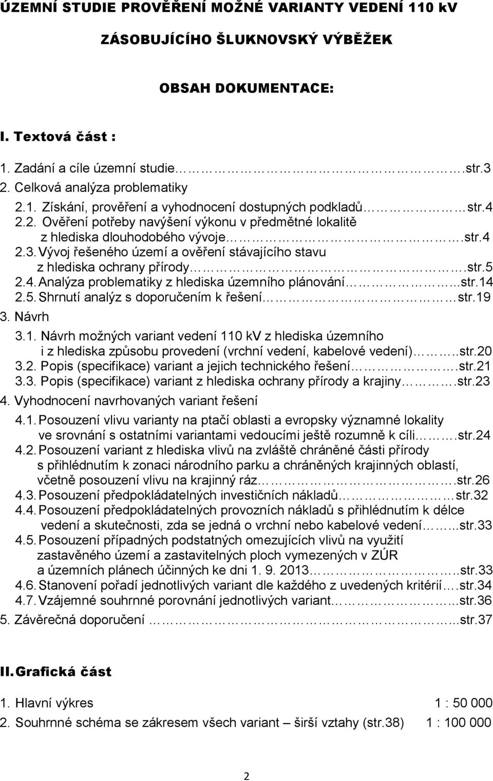 ..str.14 2.5. Shrnutí analýz s doporučením k řešení str.19 3. Návrh 3.1. Návrh možných variant vedení 110 kv z hlediska územního i z hlediska způsobu provedení (vrchní vedení, kabelové vedení)..str.20 3.