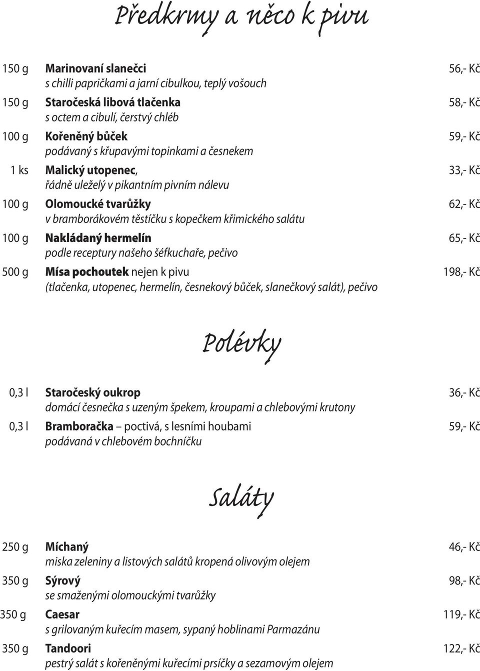 křimického salátu 100 g Nakládaný hermelín 65,- Kč podle receptury našeho šéfkuchaře, pečivo 500 g Mísa pochoutek nejen k pivu 198,- Kč (tlačenka, utopenec, hermelín, česnekový bůček, slanečkový