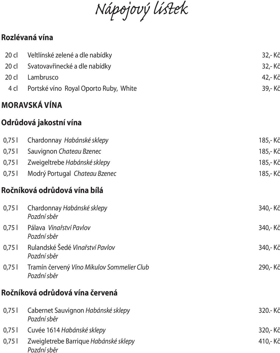 Ročníková odrůdová vína bílá 0,75 l Chardonnay Habánské sklepy 340,- Kč 0,75 l Pálava Vinařství Pavlov 340,- Kč 0,75 l Rulandské Šedé Vinařství Pavlov 340,- Kč 0,75 l Tramín červený Víno Mikulov