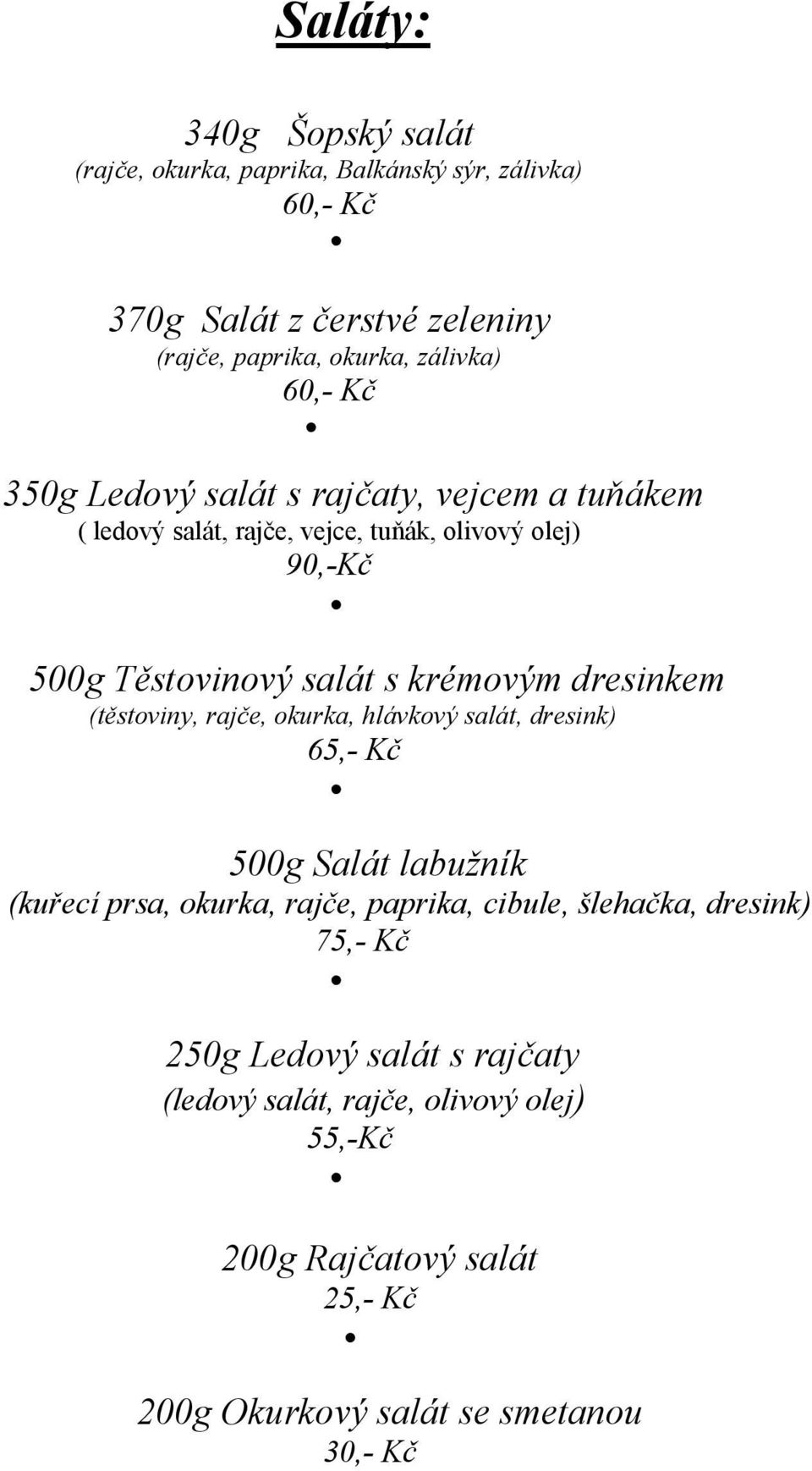 dresinkem (těstoviny, rajče, okurka, hlávkový salát, dresink) 65,- Kč 500g Salát labužník (kuřecí prsa, okurka, rajče, paprika, cibule, šlehačka,