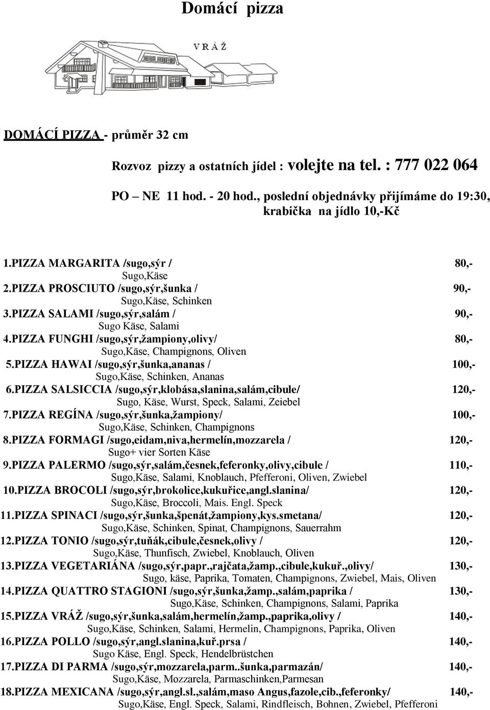 PIZZA FUNGHI /sugo,sýr,žampiony,olivy/ 80,- Sugo,Käse, Champignons, Oliven 5.PIZZA HAWAI /sugo,sýr,šunka,ananas / 100,- Sugo,Käse, Schinken, Ananas 6.