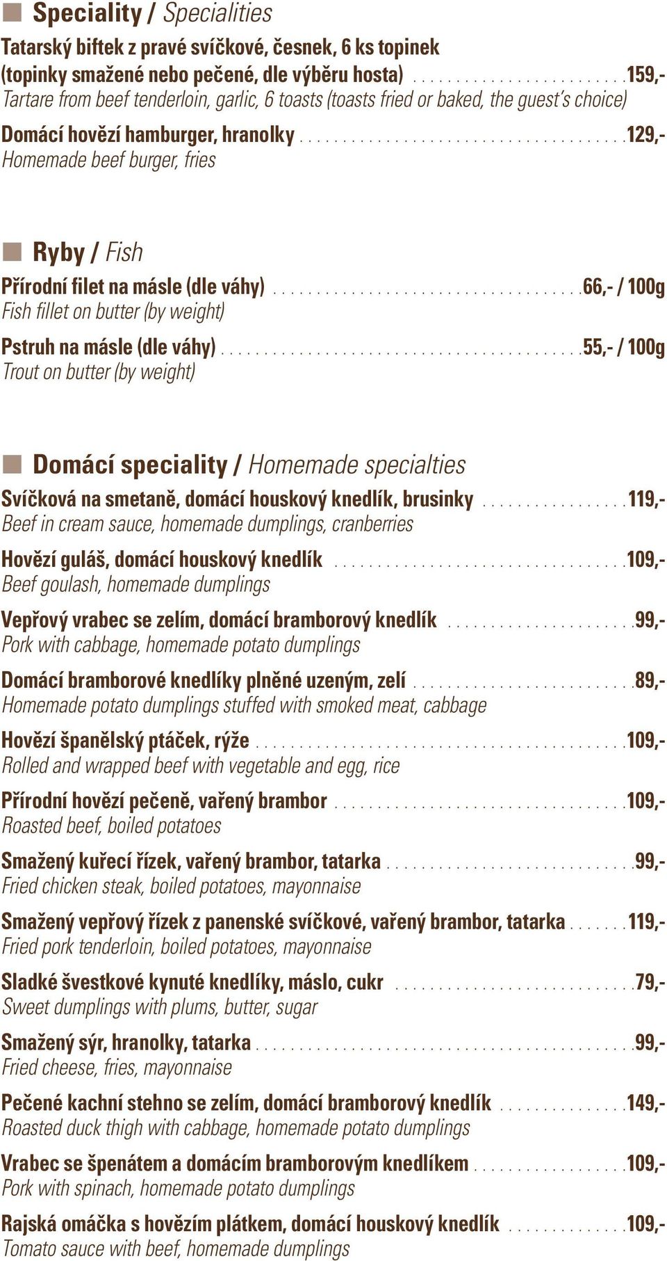 .....................................129,- Homemade beef burger, fries Ryby / Fish Přírodní filet na másle (dle váhy)....................................66,- / 100g Fish fillet on butter (by weight) Pstruh na másle (dle váhy).