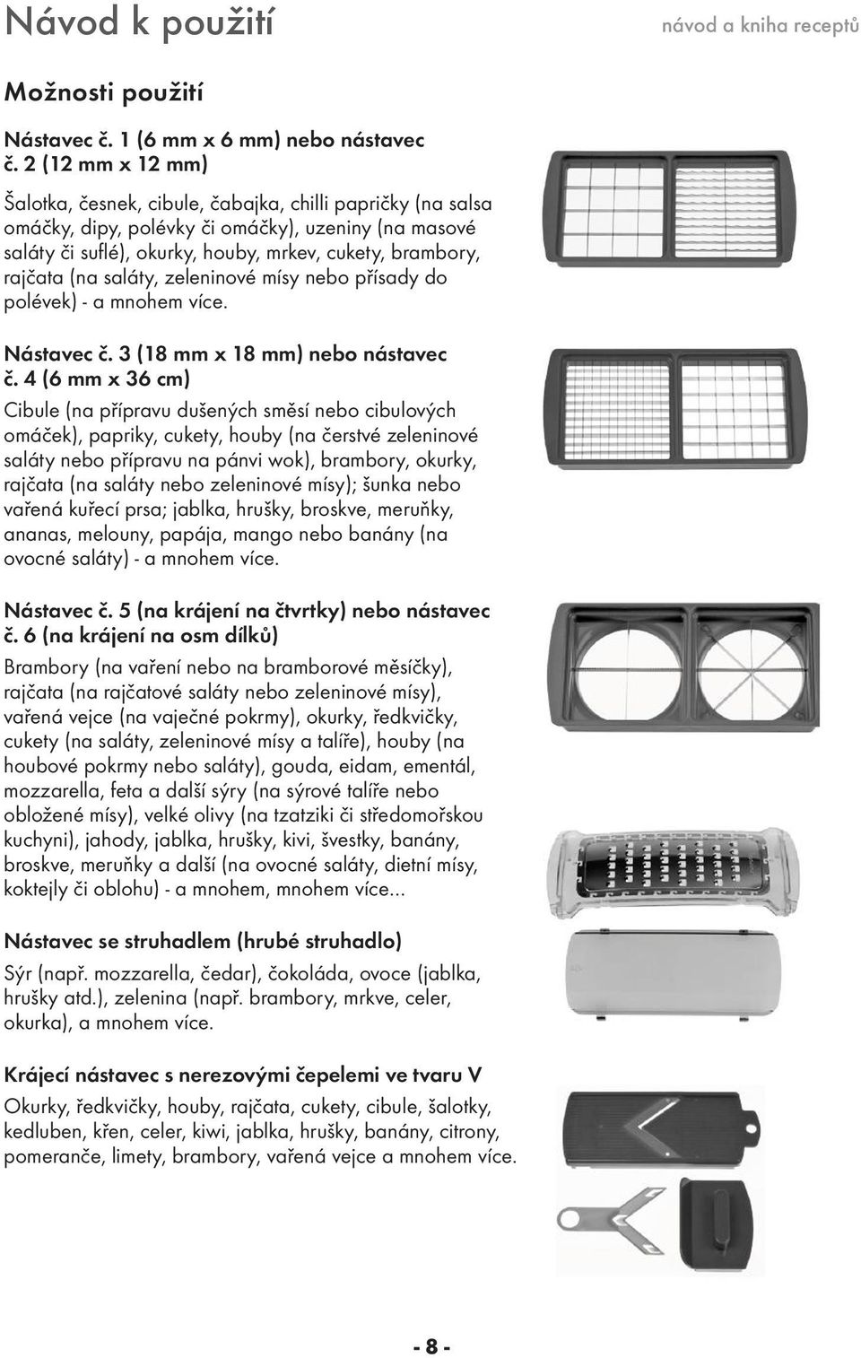 (na saláty, zeleninové mísy nebo přísady do polévek) - a mnohem více. Nástavec č. 3 (18 mm x 18 mm) nebo nástavec č.