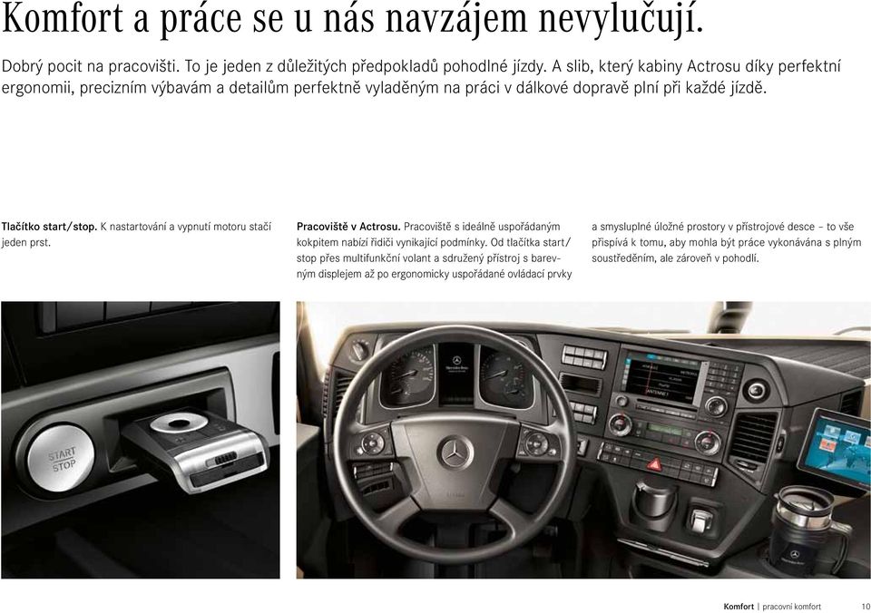 K nastartování a vypnutí motoru stačí jeden prst. Pracoviště v Actrosu. Pracoviště s ideálně uspořádaným kokpitem nabízí řidiči vynikající podmínky.