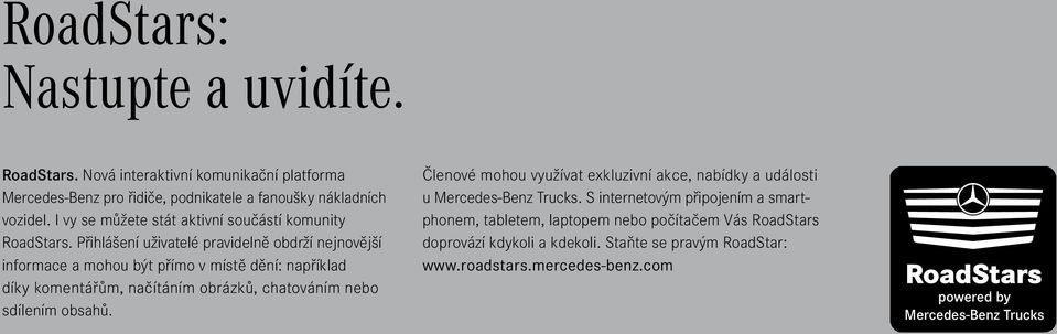 Přihlášení uživatelé pravidelně obdrží nejnovější informace a mohou být přímo v místě dění: například díky komentářům, načítáním obrázků, chatováním nebo sdílením