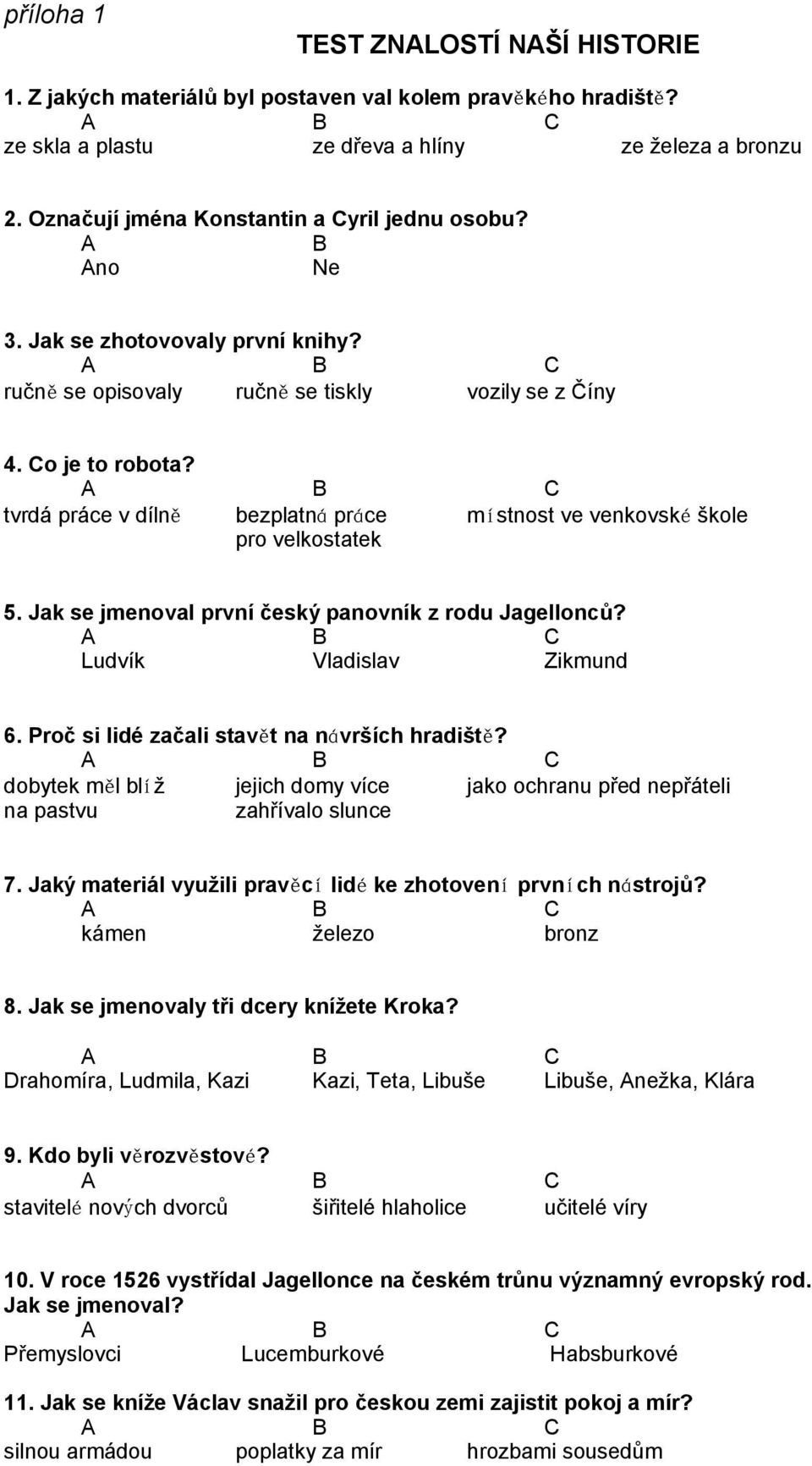 tvrdá práce v dílně bezplatná práce místnost ve venkovské škole pro velkostatek 5. Jak se jmenoval první český panovník z rodu Jagellonců? Ludvík Vladislav Zikmund 6.