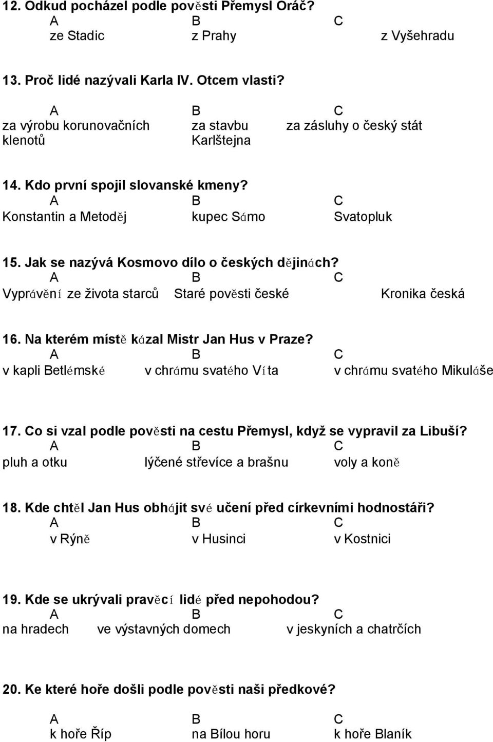 Jak se nazývá Kosmovo dílo o českých dějinách? Vyprávění ze života starců Staré pověsti české Kronika česká 16. Na kterém místě kázal Mistr Jan Hus v Praze?