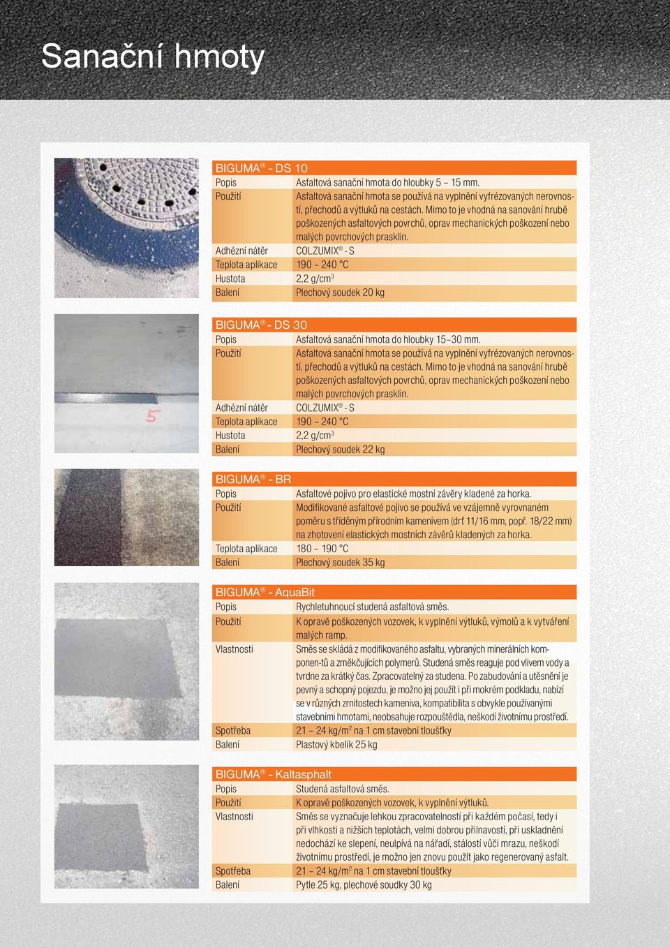 Adhézní nátěr COLZUMIX - S Teplota aplikace 190 240 C Hustota 2,2 g/cm 3 Plechový soudek 20 kg BIGUMA - DS 30 Asfaltová sanační hmota do hloubky 15 30 mm.