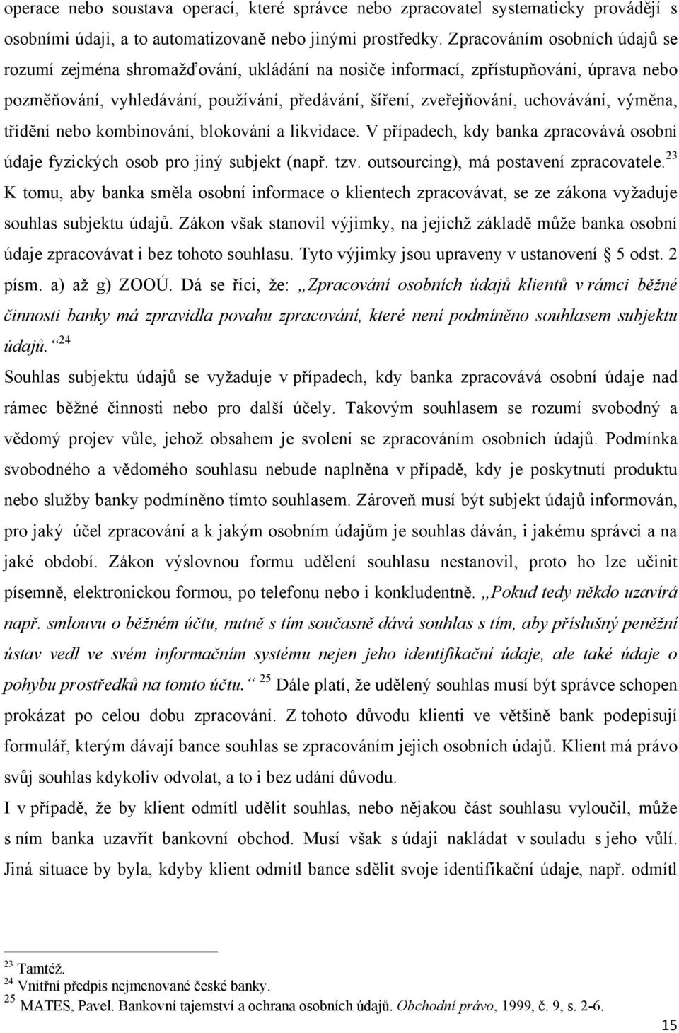 výměna, třídění nebo kombinování, blokování a likvidace. V případech, kdy banka zpracovává osobní údaje fyzických osob pro jiný subjekt (např. tzv. outsourcing), má postavení zpracovatele.