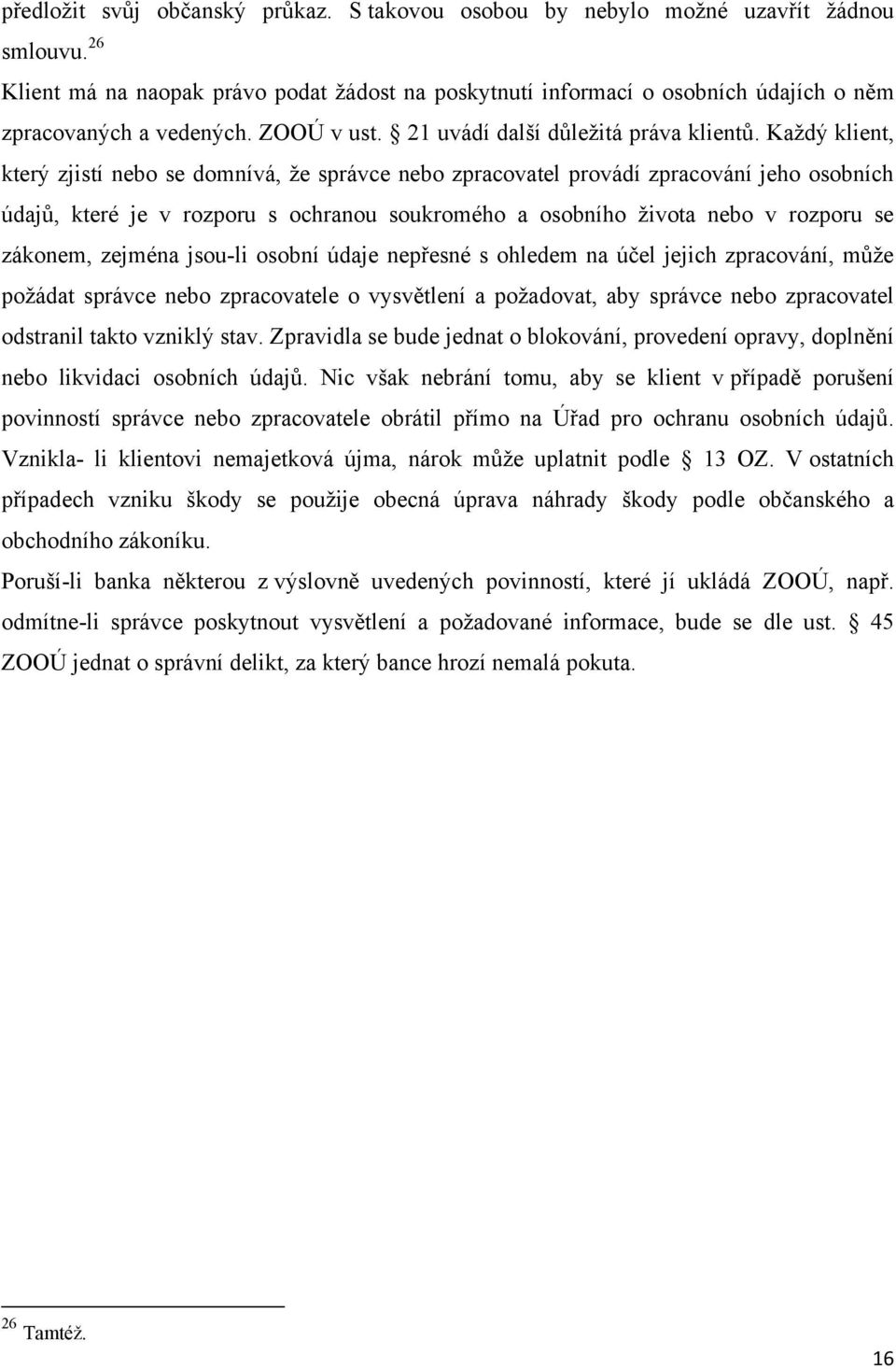 Kaţdý klient, který zjistí nebo se domnívá, ţe správce nebo zpracovatel provádí zpracování jeho osobních údajů, které je v rozporu s ochranou soukromého a osobního ţivota nebo v rozporu se zákonem,