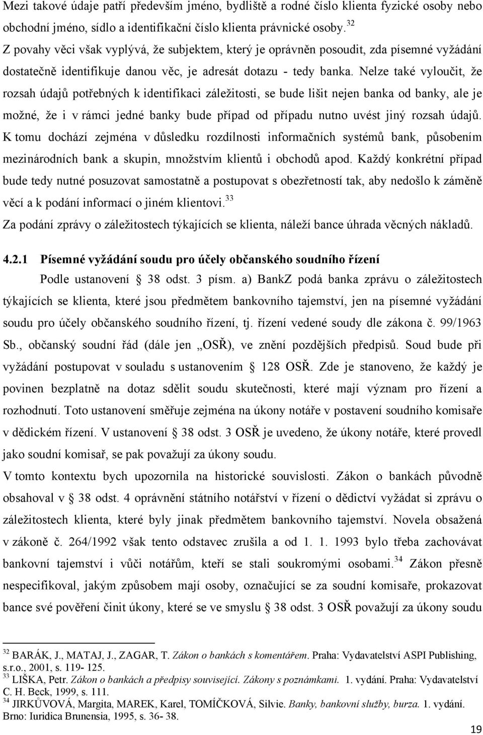 Nelze také vyloučit, ţe rozsah údajů potřebných k identifikaci záleţitosti, se bude lišit nejen banka od banky, ale je moţné, ţe i v rámci jedné banky bude případ od případu nutno uvést jiný rozsah