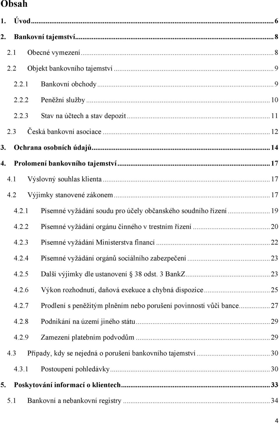 .. 19 4.2.2 Písemné vyţádání orgánu činného v trestním řízení... 20 4.2.3 Písemné vyţádání Ministerstva financí... 22 4.2.4 Písemné vyţádání orgánů sociálního zabezpečení... 23 4.2.5 Další výjimky dle ustanovení 38 odst.