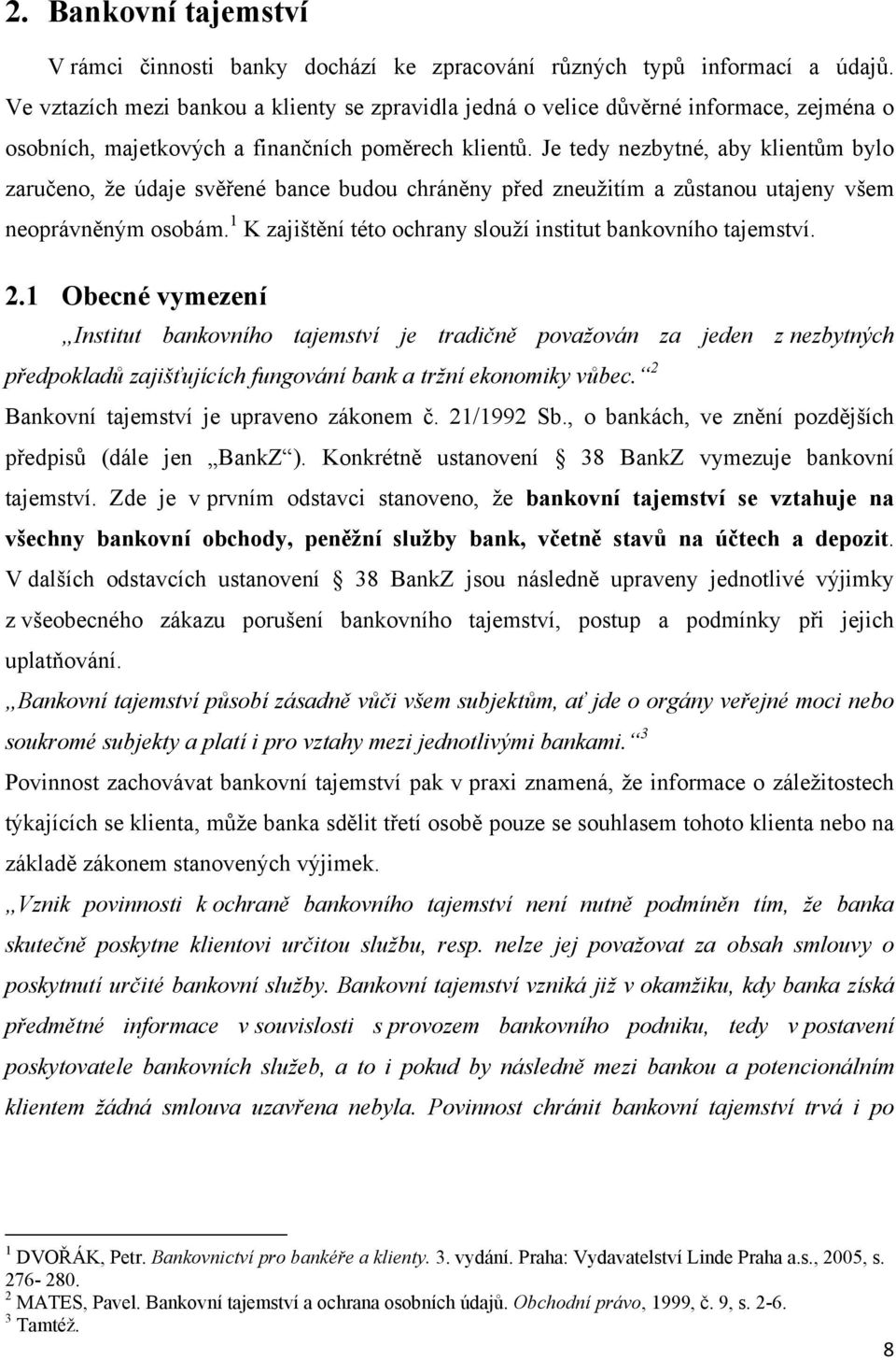 Je tedy nezbytné, aby klientům bylo zaručeno, ţe údaje svěřené bance budou chráněny před zneuţitím a zůstanou utajeny všem neoprávněným osobám.