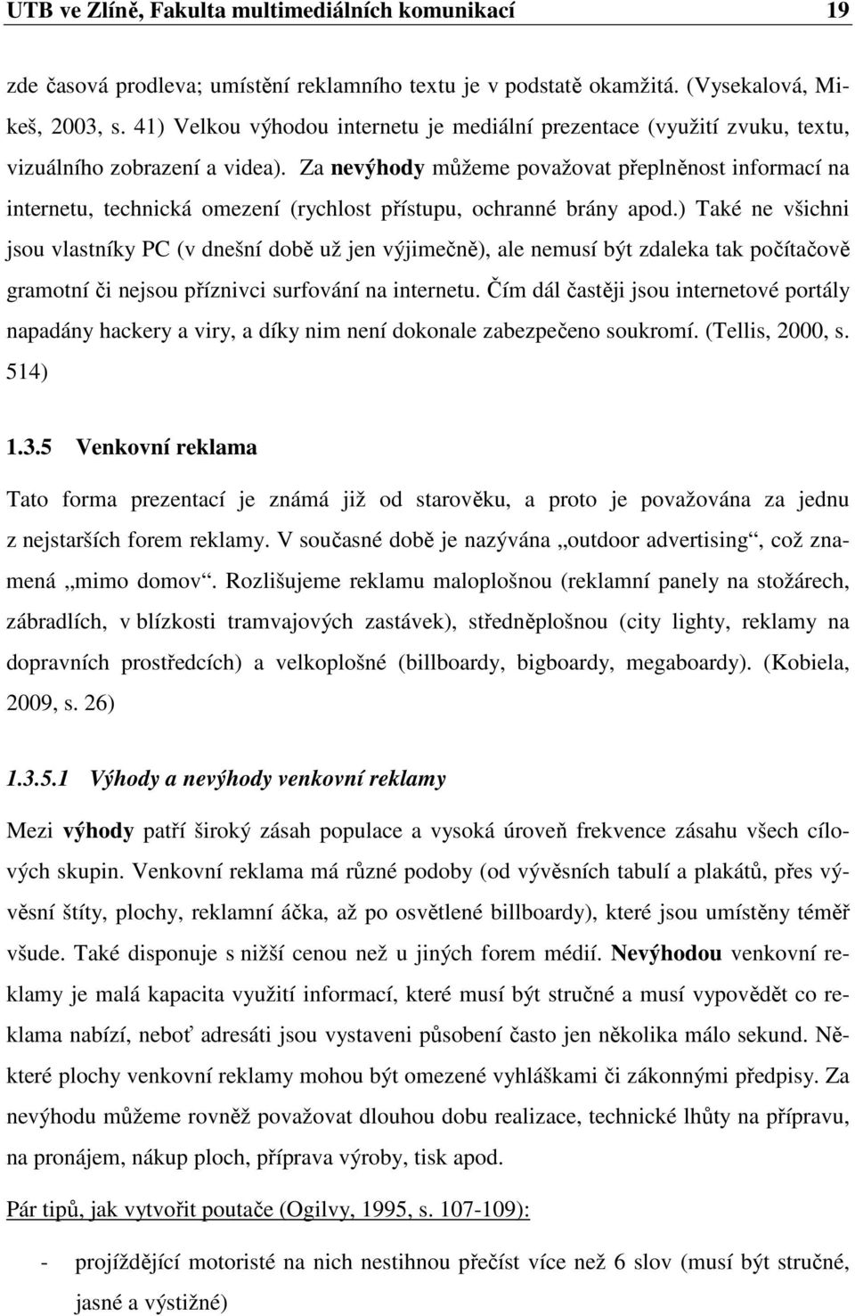 Za nevýhody můžeme považovat přeplněnost informací na internetu, technická omezení (rychlost přístupu, ochranné brány apod.