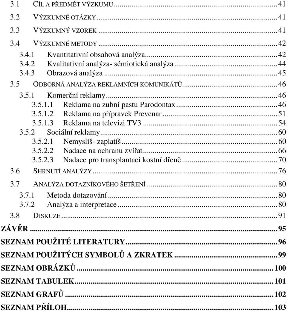 ..54 3.5.2 Sociální reklamy...60 3.5.2.1 Nemyslíš- zaplatíš...60 3.5.2.2 Nadace na ochranu zvířat...66 3.5.2.3 Nadace pro transplantaci kostní dřeně...70 3.6 SHRNUTÍ ANALÝZY...76 3.