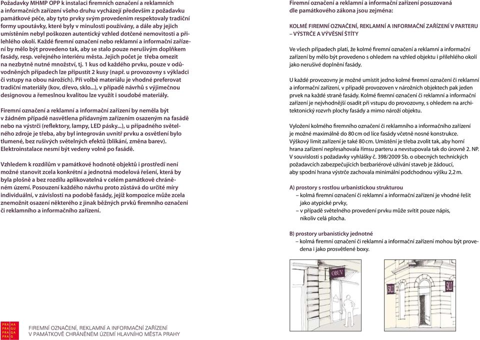 Každé firemní označení nebo reklamní a informační zařízení by mělo být provedeno tak, aby se stalo pouze nerušivým doplňkem fasády, resp. veřejného interiéru města.
